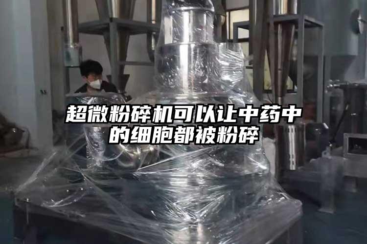 超微粉碎机可以让中药中的细胞都被粉碎