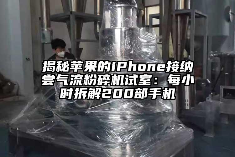 揭秘苹果的iPhone接纳尝气流粉碎机试室：每小时拆解200部手机