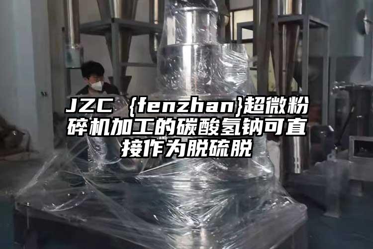 JZC {fenzhan}超微粉碎机加工的碳酸氢钠可直接作为脱硫脱